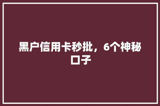 黑户信用卡秒批，6个神秘口子