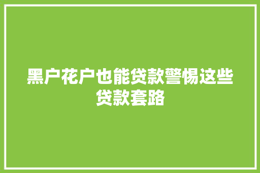 黑户花户也能贷款警惕这些贷款套路
