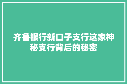 齐鲁银行新口子支行这家神秘支行背后的秘密