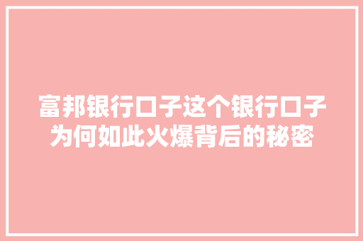 富邦银行口子这个银行口子为何如此火爆背后的秘密