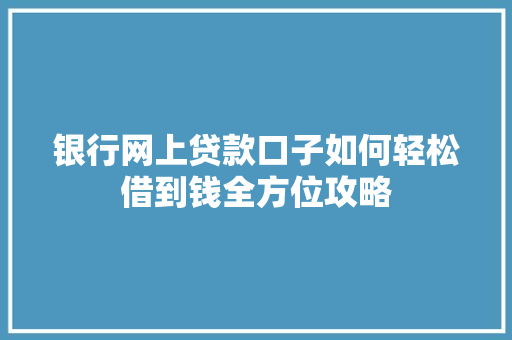 银行网上贷款口子如何轻松借到钱全方位攻略  第1张