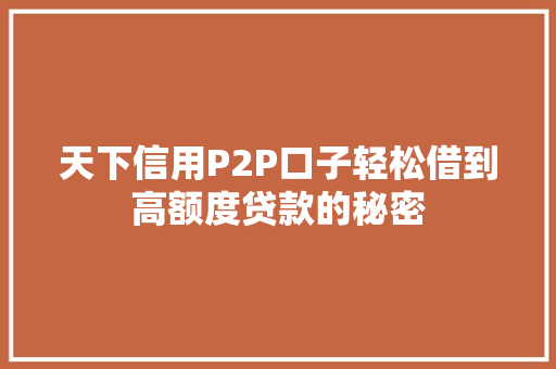 天下信用P2P口子轻松借到高额度贷款的秘密