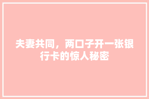 夫妻共同，两口子开一张银行卡的惊人秘密