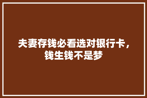 夫妻存钱必看选对银行卡，钱生钱不是梦