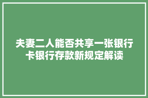 夫妻二人能否共享一张银行卡银行存款新规定解读