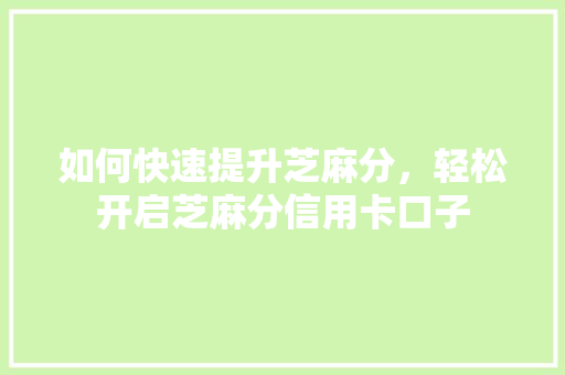 如何快速提升芝麻分，轻松开启芝麻分信用卡口子