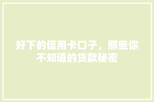 好下的信用卡口子，那些你不知道的贷款秘密