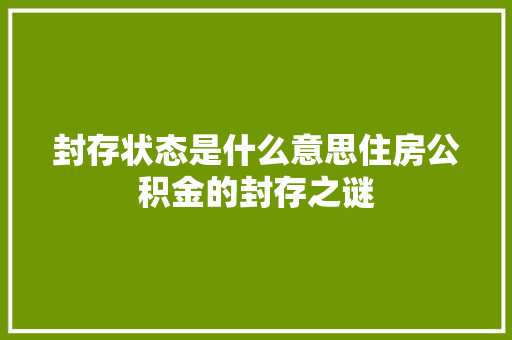 封存状态是什么意思住房公积金的封存之谜