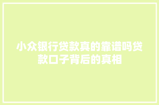 小众银行贷款真的靠谱吗贷款口子背后的真相