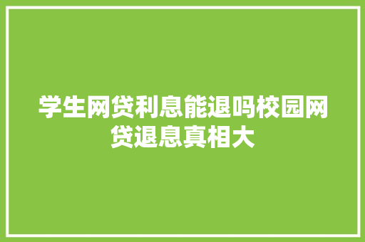 学生网贷利息能退吗校园网贷退息真相大