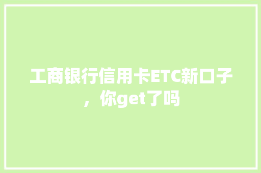 工商银行信用卡ETC新口子，你get了吗
