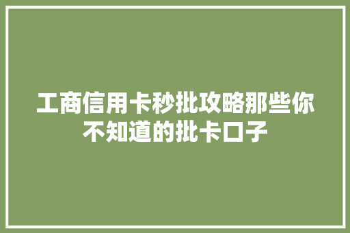 工商信用卡秒批攻略那些你不知道的批卡口子
