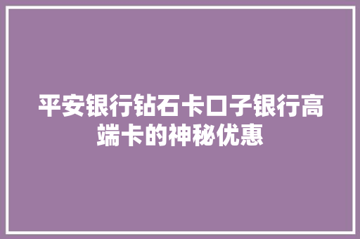 平安银行钻石卡口子银行高端卡的神秘优惠