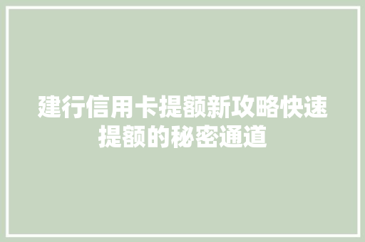 建行信用卡提额新攻略快速提额的秘密通道