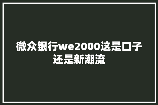 微众银行we2000这是口子还是新潮流