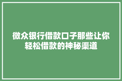 微众银行借款口子那些让你轻松借款的神秘渠道