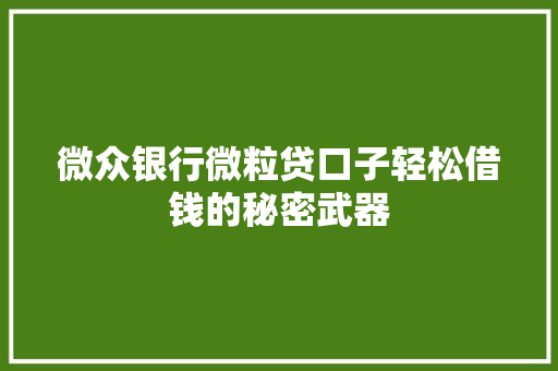 微众银行微粒贷口子轻松借钱的秘密武器