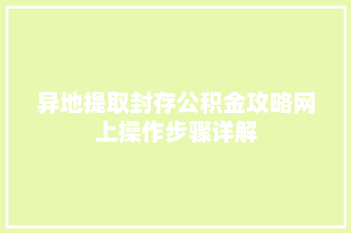 异地提取封存公积金攻略网上操作步骤详解