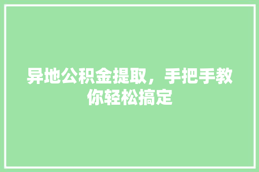 异地公积金提取，手把手教你轻松搞定