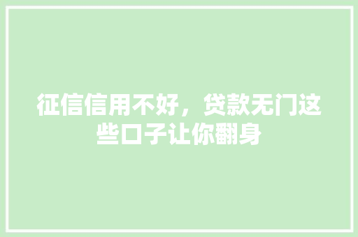 征信信用不好，贷款无门这些口子让你翻身