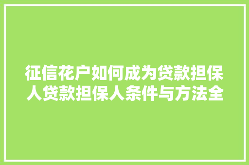 征信花户如何成为贷款担保人贷款担保人条件与方法全