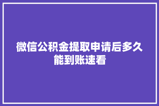 微信公积金提取申请后多久能到账速看