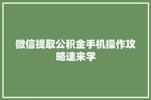 微信提取公积金手机操作攻略速来学
