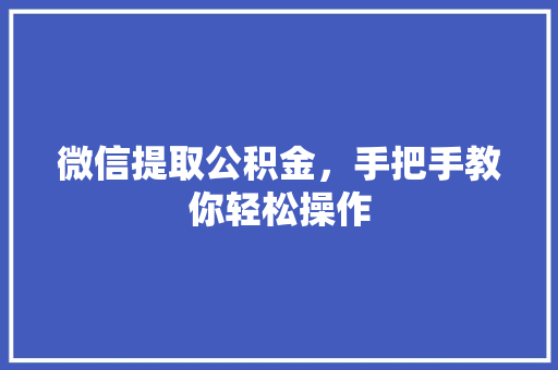 微信提取公积金，手把手教你轻松操作