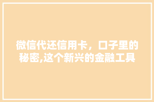微信代还信用卡，口子里的秘密,这个新兴的金融工具