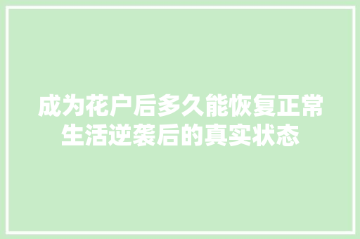 成为花户后多久能恢复正常生活逆袭后的真实状态
