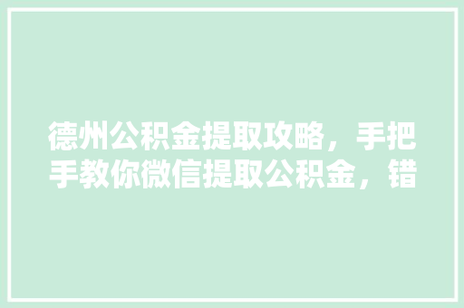 德州公积金提取攻略，手把手教你微信提取公积金，错过就亏大了