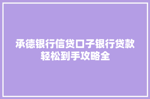 承德银行信贷口子银行贷款轻松到手攻略全