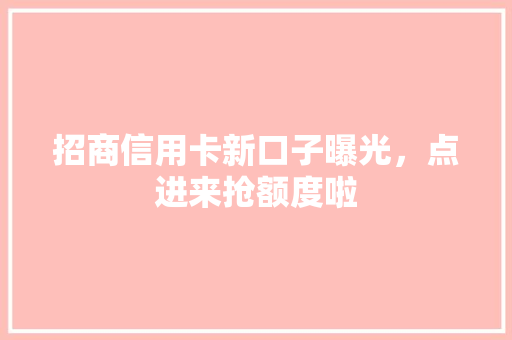 招商信用卡新口子曝光，点进来抢额度啦