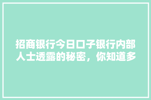 招商银行今日口子银行内部人士透露的秘密，你知道多少