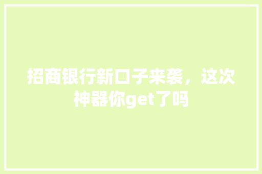 招商银行新口子来袭，这次神器你get了吗