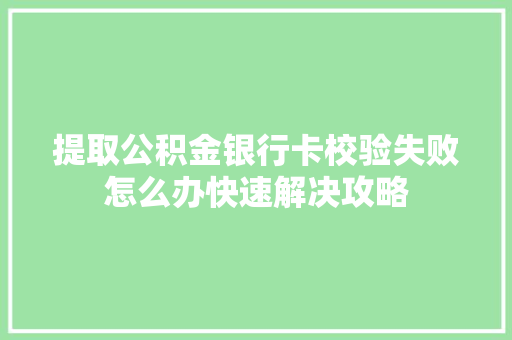 提取公积金银行卡校验失败怎么办快速解决攻略