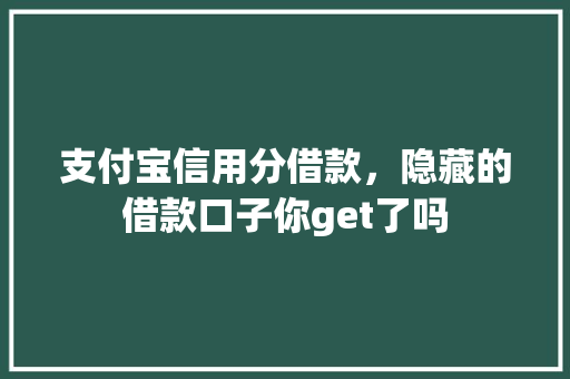 支付宝信用分借款，隐藏的借款口子你get了吗