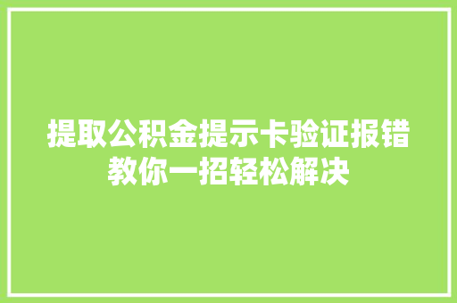 提取公积金提示卡验证报错教你一招轻松解决