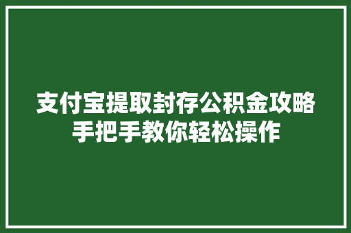 支付宝提取封存公积金攻略手把手教你轻松操作