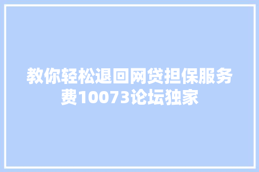 教你轻松退回网贷担保服务费10073论坛独家