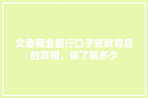 文登商业银行口子贷款背后的真相，你了解多少