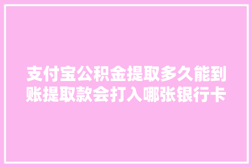 支付宝公积金提取多久能到账提取款会打入哪张银行卡