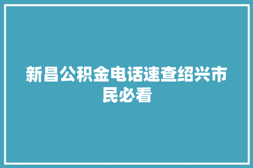 新昌公积金电话速查绍兴市民必看