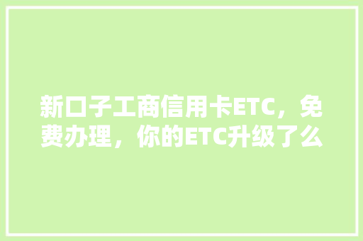 新口子工商信用卡ETC，免费办理，你的ETC升级了么