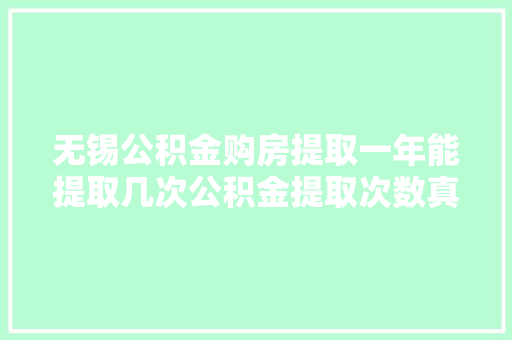 无锡公积金购房提取一年能提取几次公积金提取次数真相
