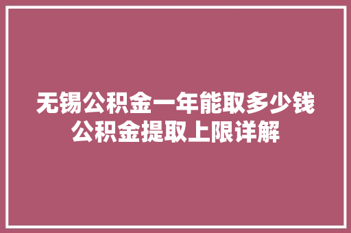 无锡公积金一年能取多少钱公积金提取上限详解