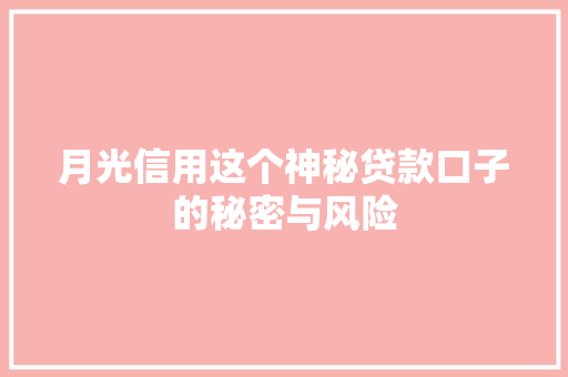 月光信用这个神秘贷款口子的秘密与风险