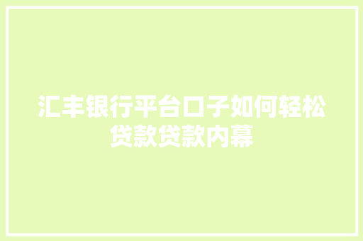汇丰银行平台口子如何轻松贷款贷款内幕